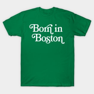 Born In Boston - Boston Pride Typography Design T-Shirt